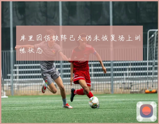 库里因伤缺阵已久仍未恢复场上训练状态