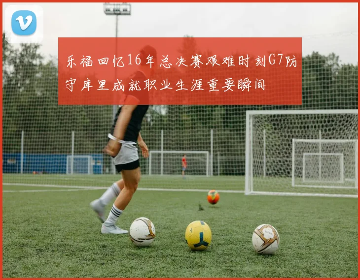 乐福回忆16年总决赛艰难时刻G7防守库里成就职业生涯重要瞬间