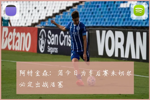 阿特金森：若今日为季后赛米切尔必定出战活塞