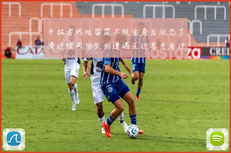开拓者终结雷霆不败金身后状态下滑连续两场失利遭遇五连客开局连败