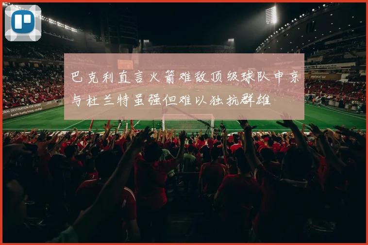 巴克利直言火箭难敌顶级球队申京与杜兰特虽强但难以独抗群雄